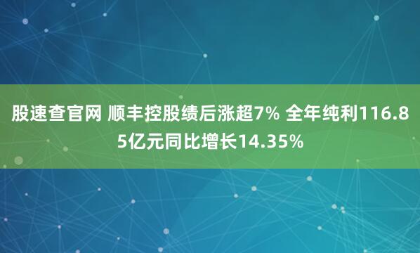 股速查官网 顺丰控股绩后涨超7% 全年纯利116.85亿元同比增长14.35%