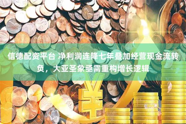 信德配资平台 净利润连降七年叠加经营现金流转负，大亚圣象亟需重构增长逻辑